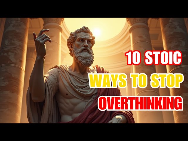 10 STOIC Ways to STOP OVERTHINKING