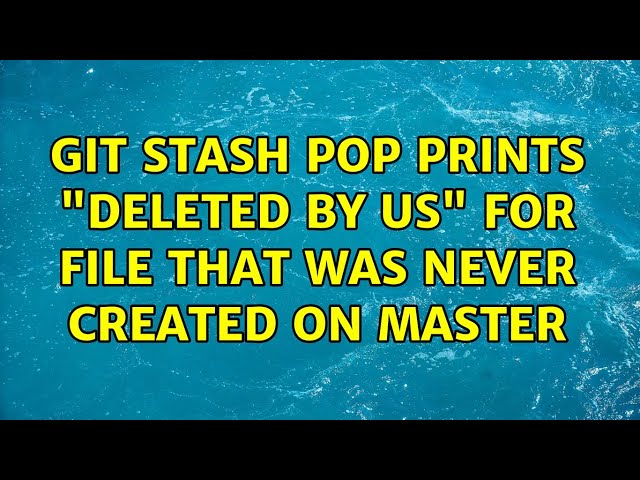 git stash pop prints "deleted by us" for file that was never created on master