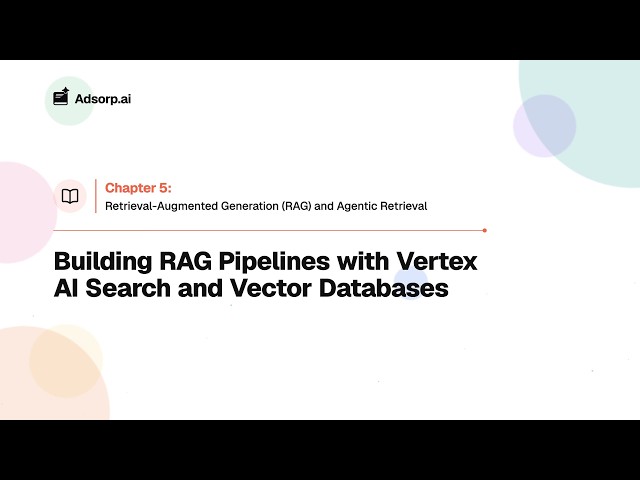 5.2 Building RAG Pipelines with Vertex AI Search and Vector Databases | RAG & Retrieval