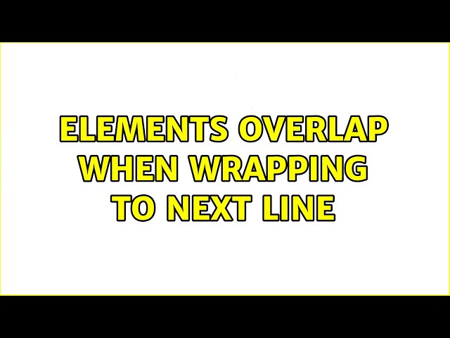Elements overlap when wrapping to next line (3 Solutions!!)