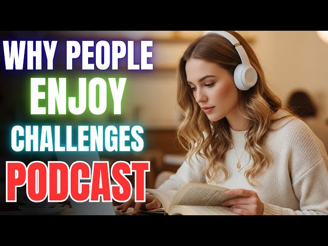 Why People Enjoy Challenges 💡|| Advanced English Listening Podcast