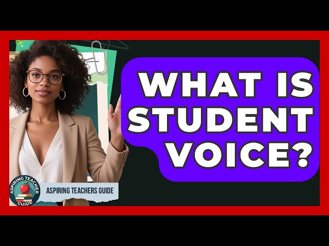 What Is Student Voice? - Aspiring Teacher Guide