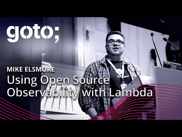 Using Open Source Observability with Lambda • Mike Elsmore • GOTO 2020
