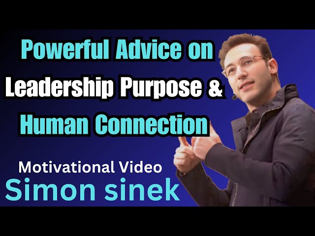 Powerful Advice on Leadership, Purpose & Human Connection | Simon Sinek Motivational Speech