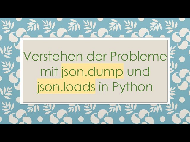 Verstehen der Probleme mit json.dump und json.loads in Python
