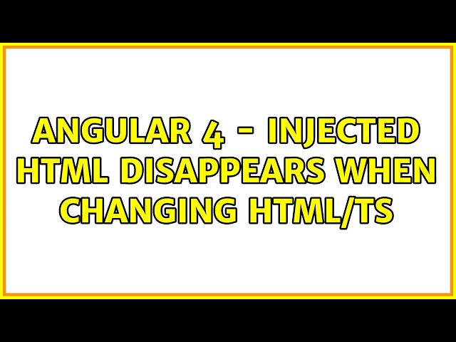 Angular 4 - injected html disappears when changing html/ts (2 Solutions!!)