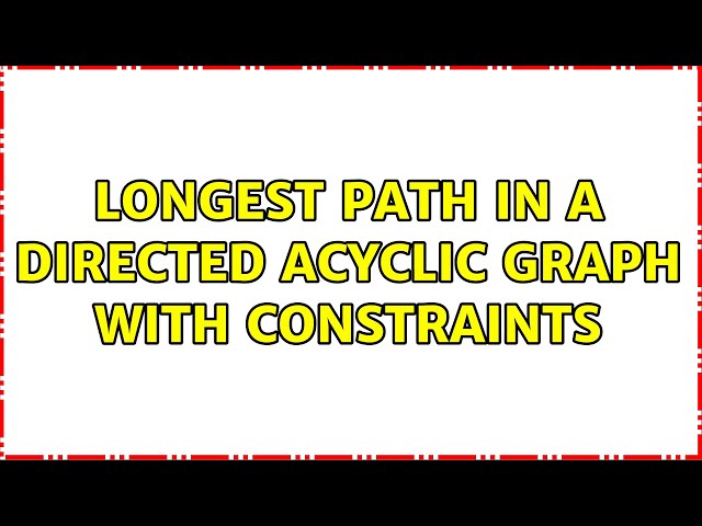 Longest path in a directed acyclic graph with constraints