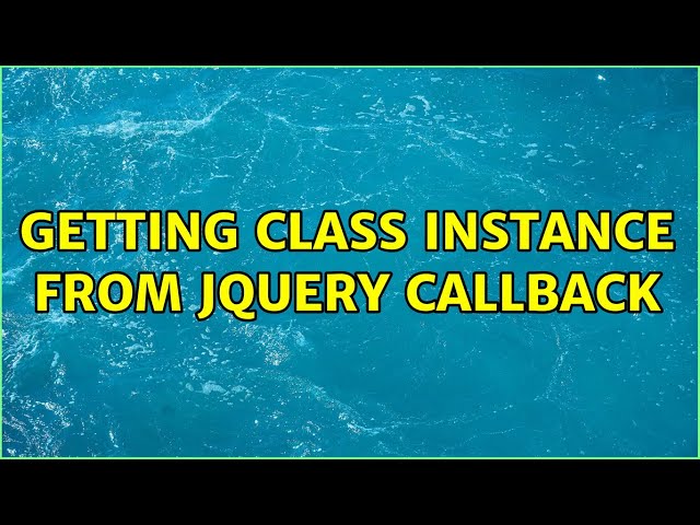 Getting class instance from jquery callback
