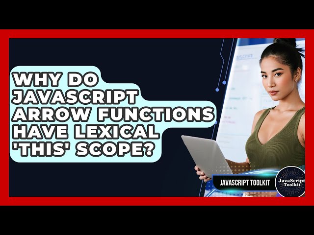 Why Do JavaScript Arrow Functions Have Lexical 'this' Scope? - JavaScript Toolkit