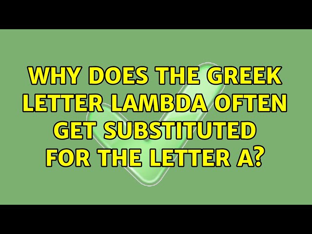 Why does the Greek letter lambda often get substituted for the letter A?
