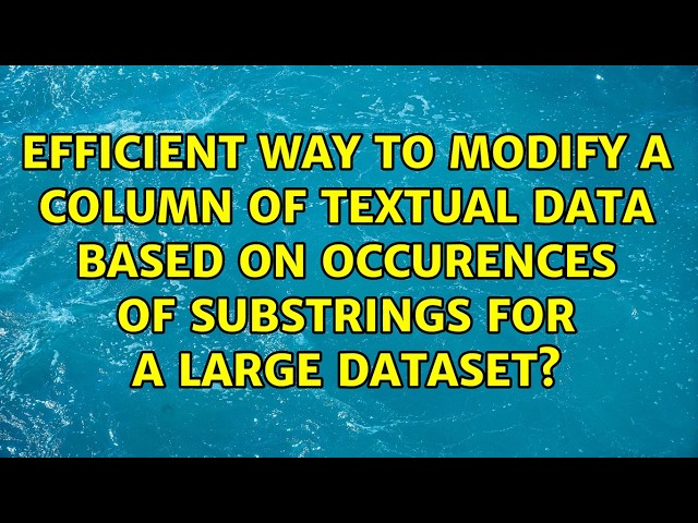 Efficient way to modify a column of textual data based on occurences of substrings for a large...