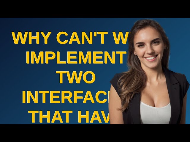 why can't we implement two interfaces that have methods with identical signature which one of the...