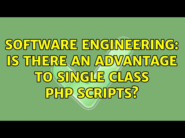 Software Engineering: Is there an advantage to single class PHP scripts?