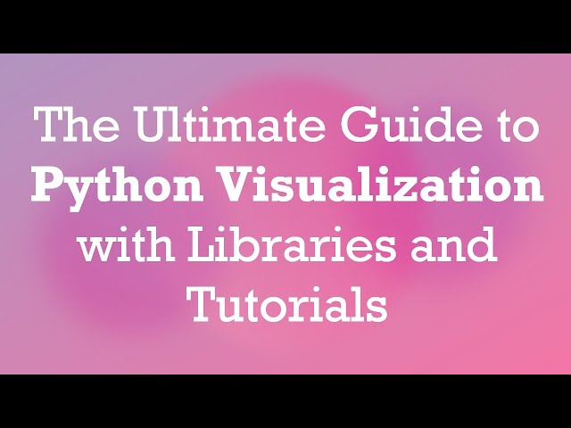 The Ultimate Guide to Python Visualization with Libraries and Tutorials