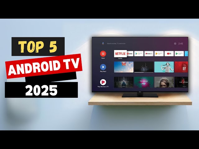 Best Android TVs 2025 - (Top 5 Smart TVs From Budget to Premium)