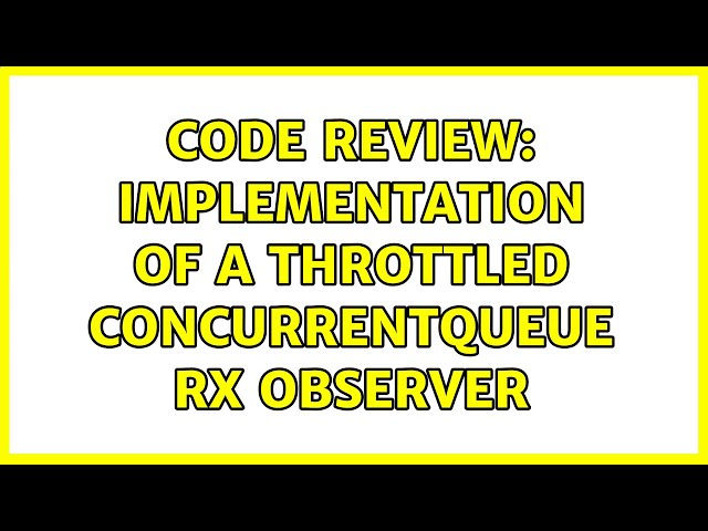 Code Review: Implementation of a throttled ConcurrentQueue Rx observer