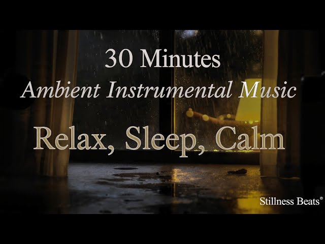 🌙 30-Minute Night Rain Ambient Instrumental – Relax, Sleep & Calm Background Music | Stillness Beats