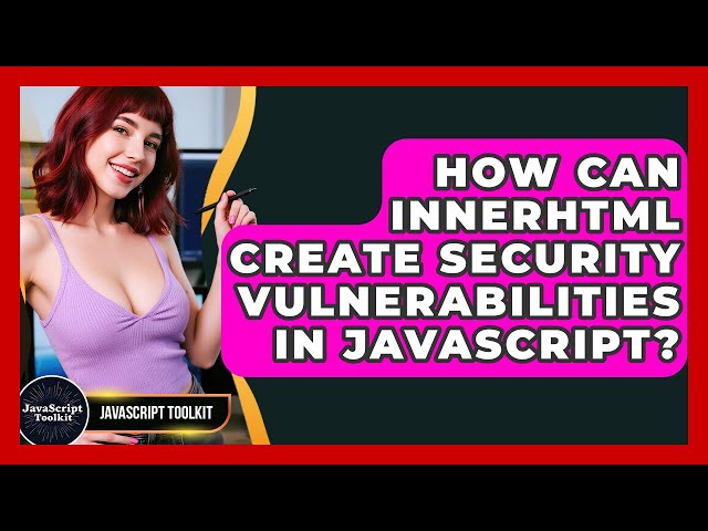 How Can innerHTML Create Security Vulnerabilities In JavaScript? - JavaScript Toolkit