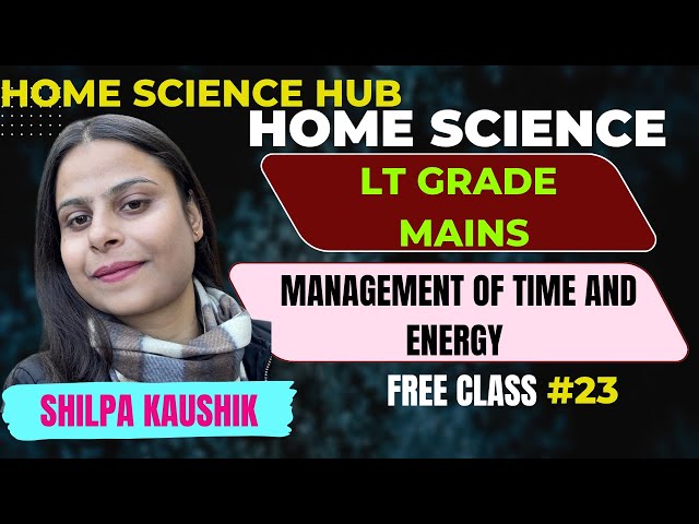 LT GRADE | MANAGEMENT OF TIME AND ENERGY | HOME SCIENCE | BY SHILPA KAUSHIK #ltgrademains #Yt
