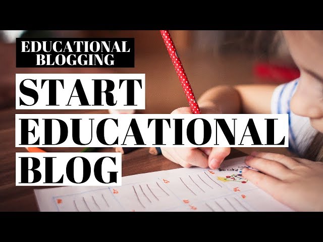 How To Start An Educational Blog | Educational Blogging