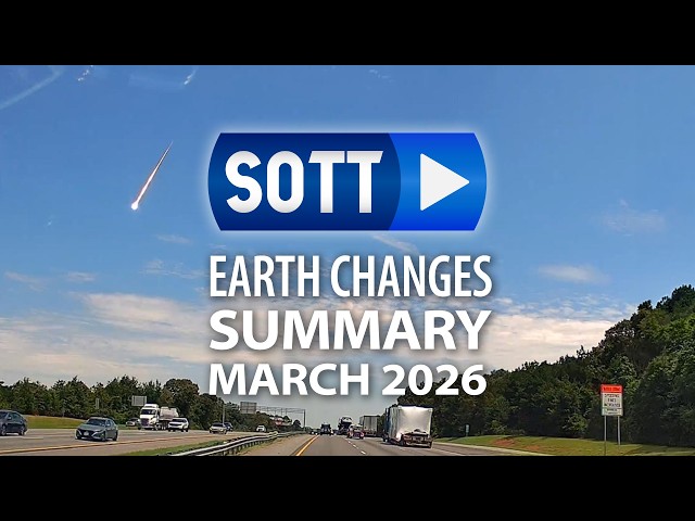 SOTT Earth Changes Summary - March 2026: Extreme Weather, Planetary Upheaval, Meteor Fireballs