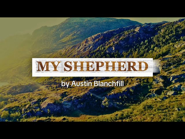 Austin Blanchfill - MY SHEPHERD (lyric video) (Psalm 23 song)