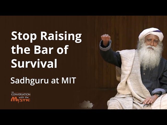 Stop Raising the Bar of Survival: Sadhguru at MIT