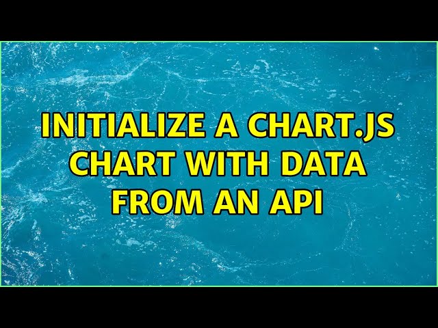Initialize a Chart.js chart with data from an api (2 Solutions!!)