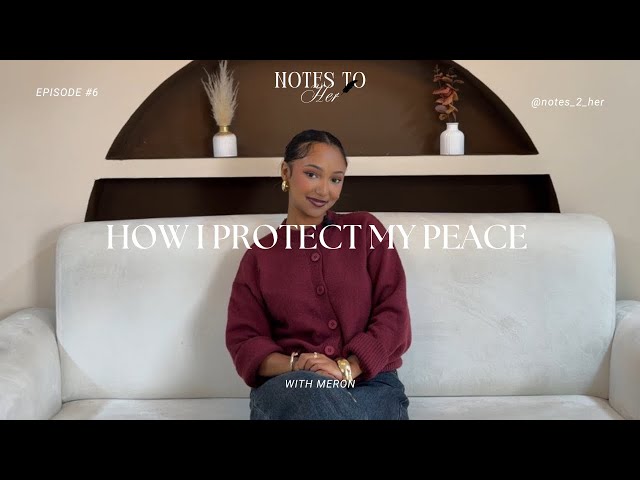 How I Protect My Peace | NOTES TO HER