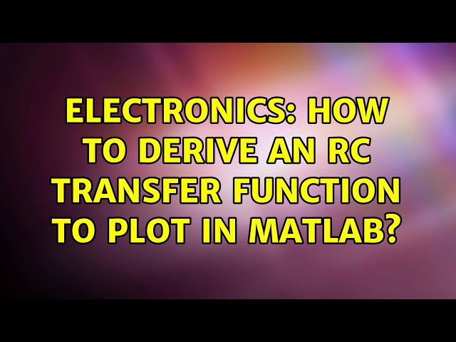 Electronics: How to derive an RC transfer function to plot in MATLAB?
