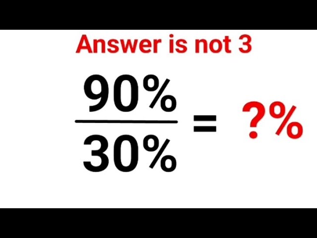 90%÷30% = ?% The answer is not 3. Only for smart ones! American Math Olympiad #percentages
