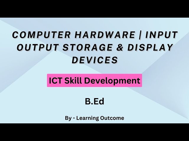 COMPUTER HARDWARE | INPUT OUTPUT STORAGE & DISPLAY DEVICES | ICT SKILLS | B.ED SEM 1