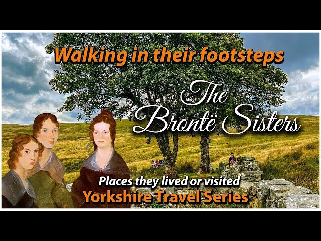 Charlotte, Anne & Emily Bronte - Walking in the footsteps of the Bronte Sisters