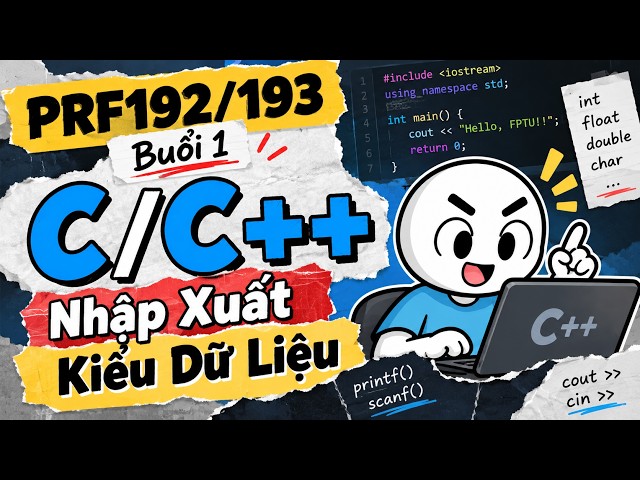 PRF192/193 Buổi 1: Học C/C++ Từ Đầu – Nhập Xuất & Kiểu Dữ Liệu