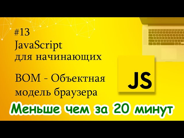 JavaScript для начинающих - 13. BOM - Объектная модель браузера (Browser Object Model)