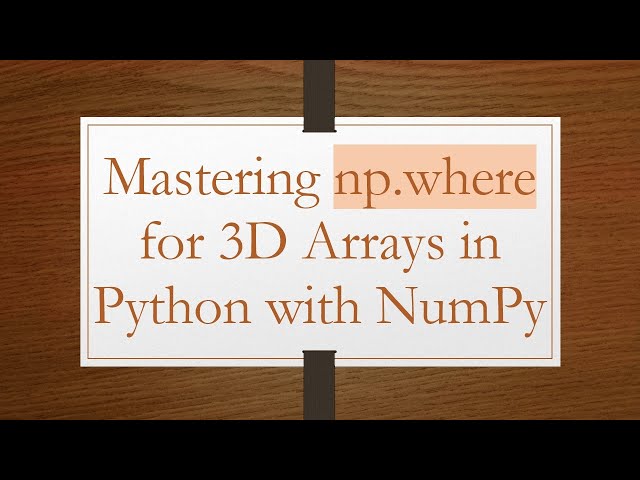 Mastering np.where for 3D Arrays in Python with NumPy