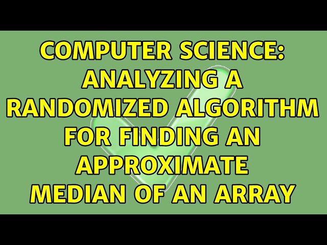 Computer Science: Analyzing a randomized algorithm for finding an approximate median of an array