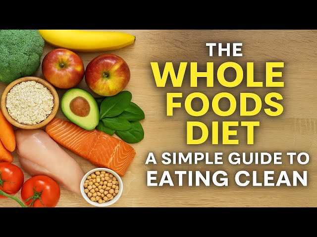 The Whole Foods Diet: A Simple Guide to Eating Clean