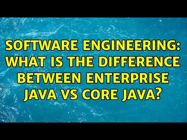 Software Engineering: What is the difference between Enterprise Java vs Core Java? (2 Solutions!!)