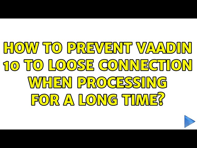 How to prevent Vaadin 10 to loose connection when processing for a long time? (2 Solutions!!)