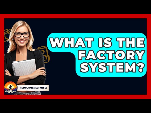 What Is The Factory System? - The Documentary Reel