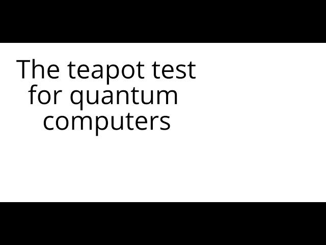 The teapot test for quantum computers