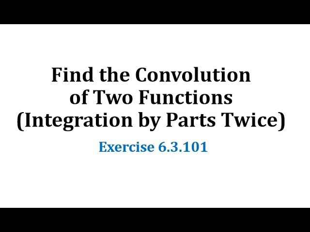 (6.3.101) Find the Convolution of Two Functions (Integration by Parts Twice)