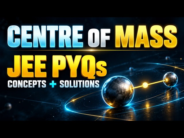 Centre of Mass PYQs | Step-by-Step Solutions | JEE Main & Advanced