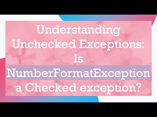 Understanding Unchecked Exceptions: Is NumberFormatException a Checked exception?