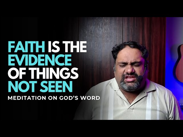 FAITH is the EVIDENCE of things NOT SEEN | Word Meditation | Br Kevan D'souza 10/07/2025