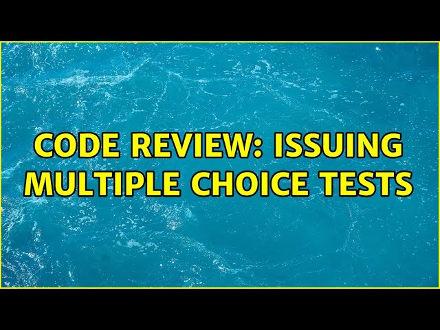 Code Review: Issuing multiple choice tests (4 Solutions!!)