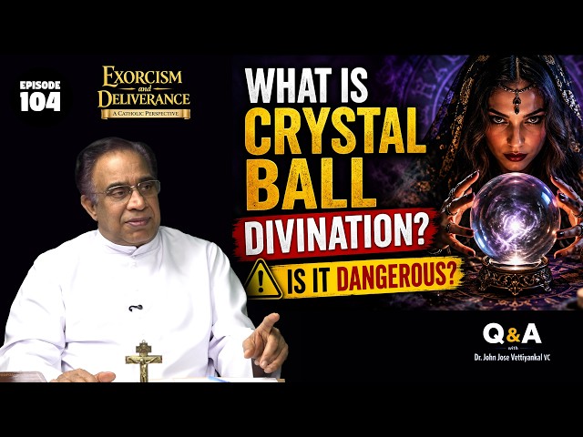 Ep 104 | What Is Crystal Ball Divination?  | Exorcism & Deliverance | Dr.Jose Vettiyankal VC