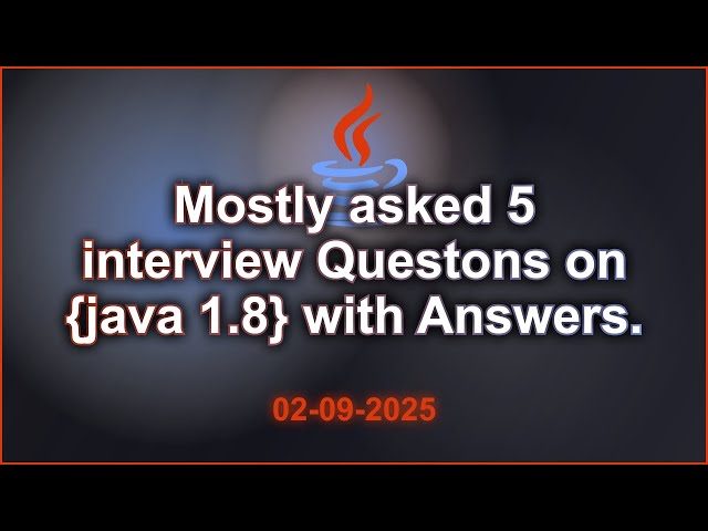 5 Java 1.8 interviews Questions with Answers (2025 Edition) | 2025-09-02 05:51 PM