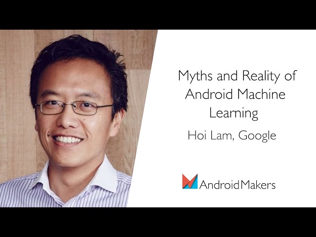 Myths and Reality of Android Machine Learning by Hoi Lam, Google EN